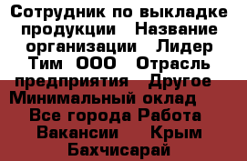 Сотрудник по выкладке продукции › Название организации ­ Лидер Тим, ООО › Отрасль предприятия ­ Другое › Минимальный оклад ­ 1 - Все города Работа » Вакансии   . Крым,Бахчисарай